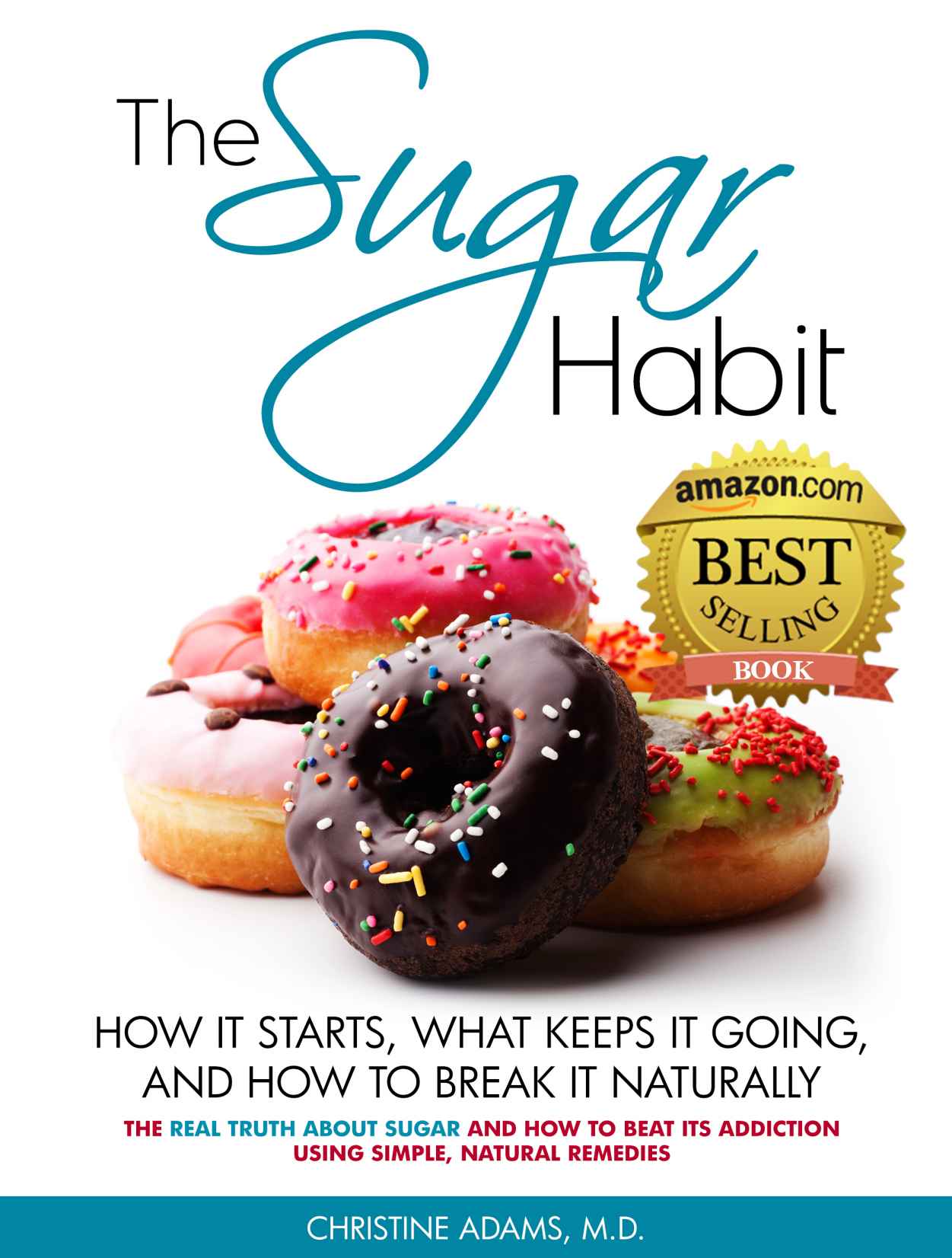 The Sugar Habit- How It Starts, What Keeps It Going and How to Break It Naturally: The Real Truth About Sugar and How To Beat Its Addiction Using Simple, Natural Remedies