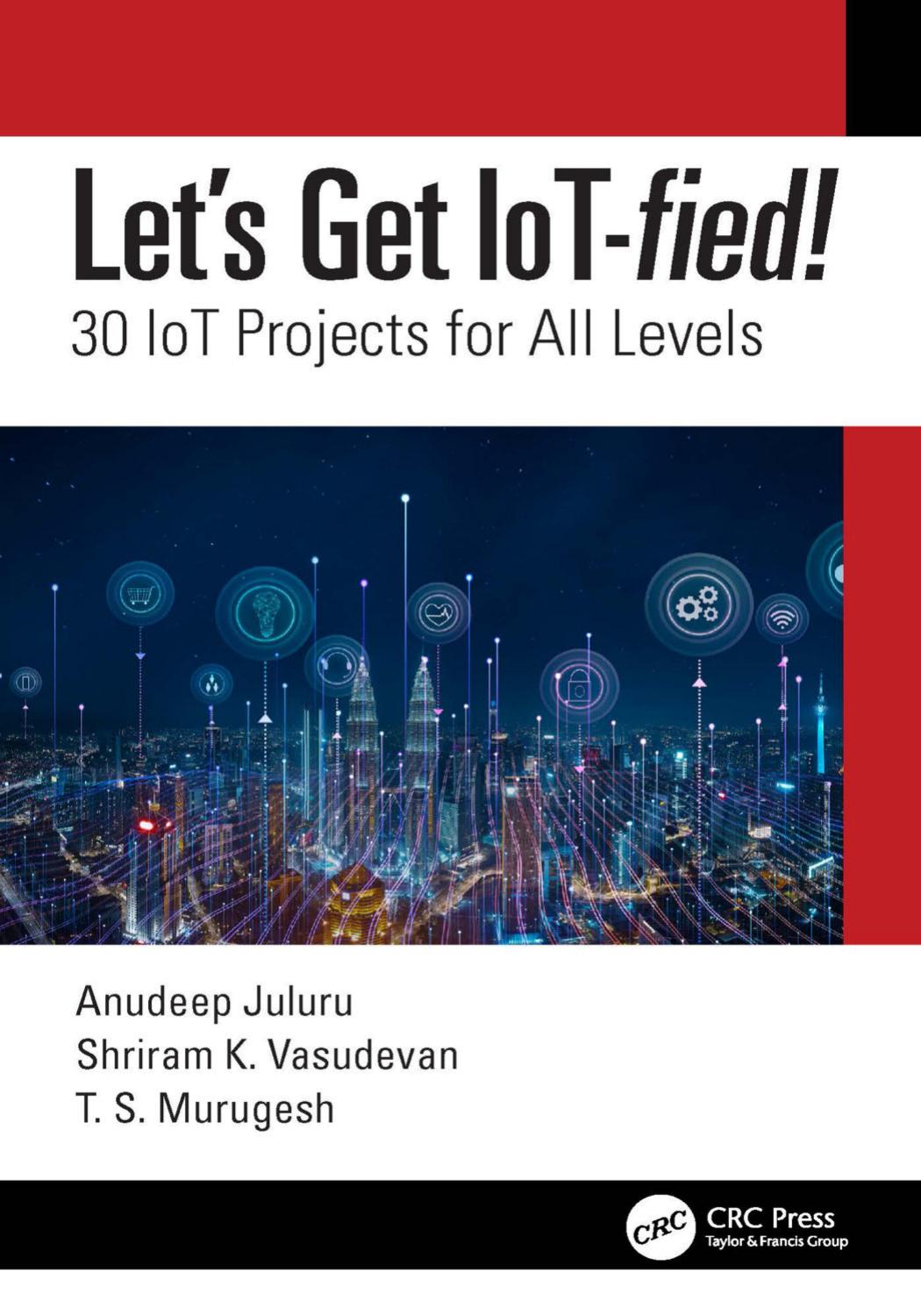 Let’s Get IoT-fied!; 30 IoT Projects for All Levels