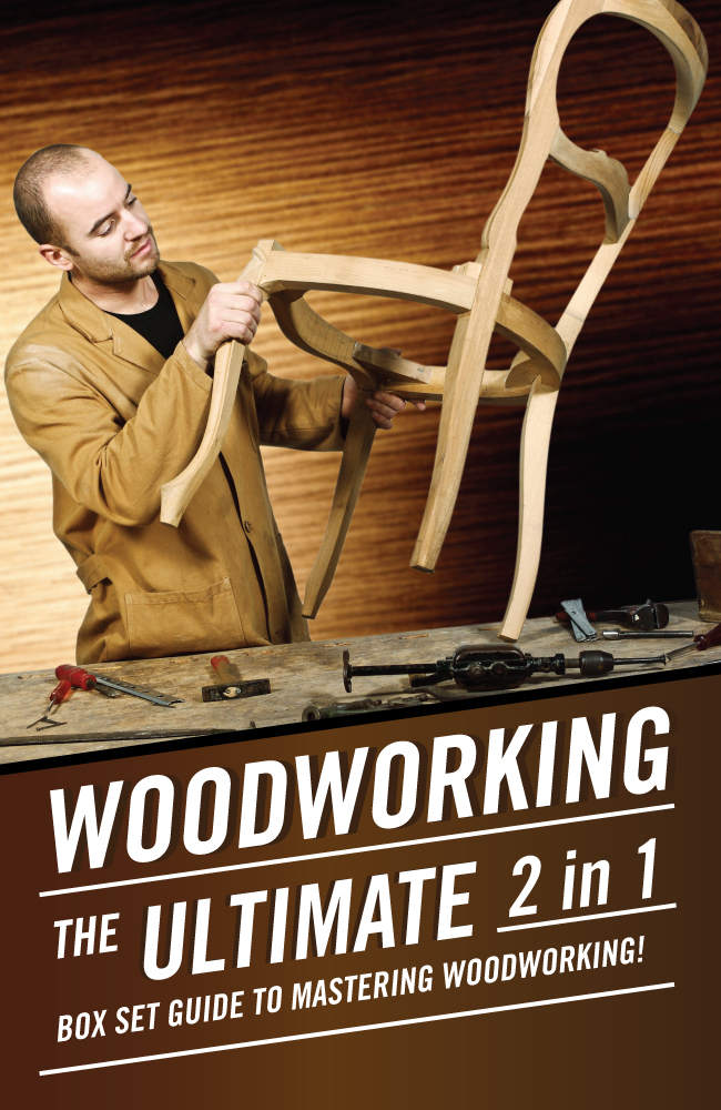 Woodworking: The Ultimate 2 in 1 Box Set Guide to Mastering Woodworking! (Woodworking - Woodworking for Beginners - Woodworking Projects - Woodworking Plans - Woodworking 101)