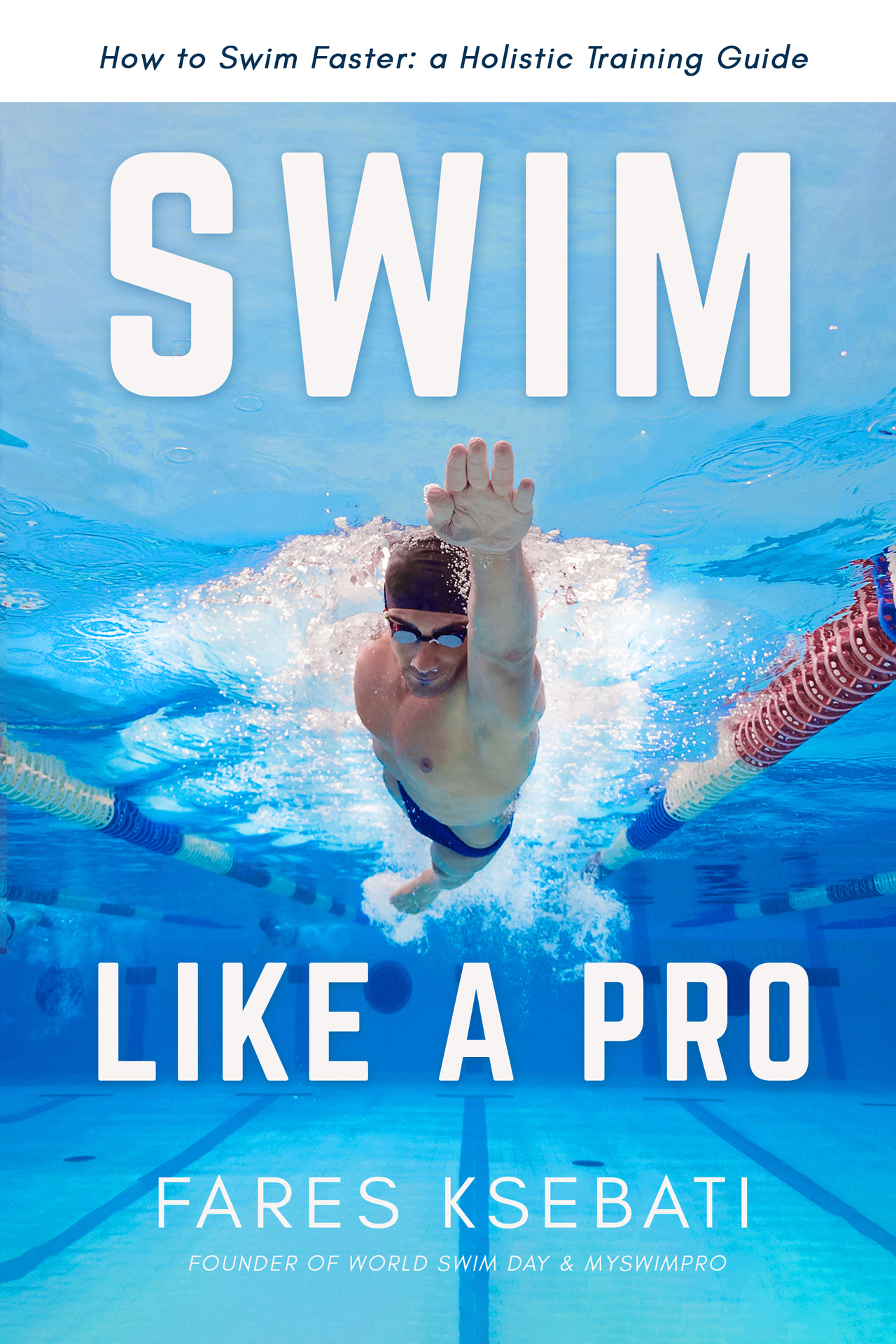 Swim Like A Pro: How to Swim Faster & Smarter With A Holistic Training Guide