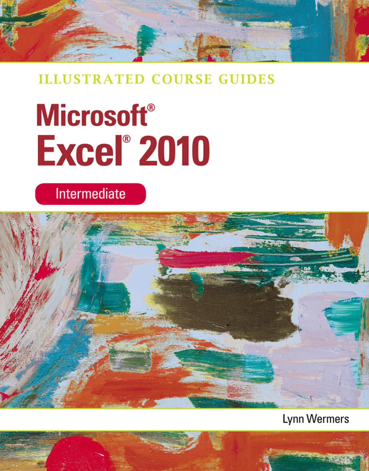 Microsoft® Office Excel 2010 Intermediate: Illustrated Course Guide