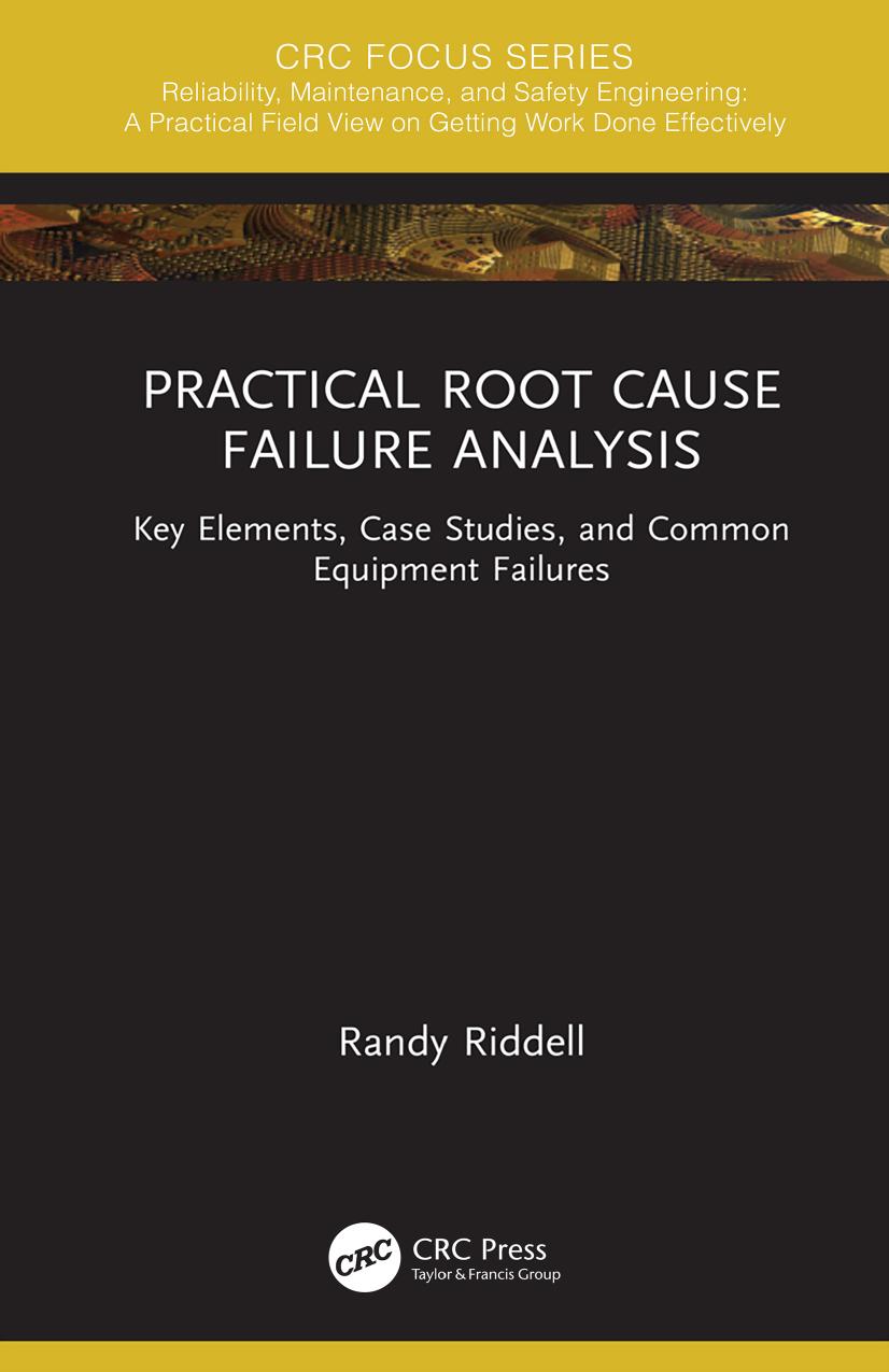 Practical Root Cause Failure Analysis; Key Elements, Case Studies, and Common Equipment Failures