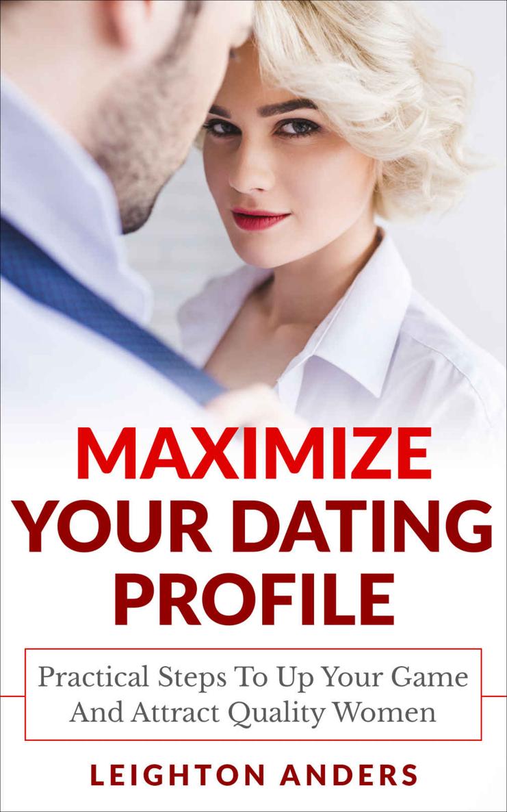 Maximize Your Dating Profile: Practical Steps To Up Your Game And Attract Quality Women