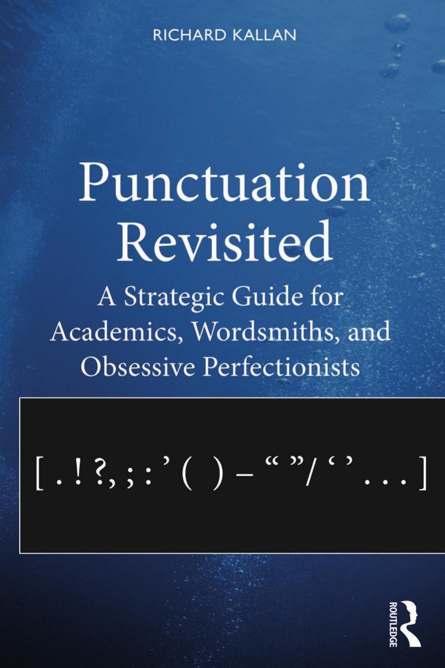 Punctuation Revisited;A Strategic Guide for Academics, Wordsmiths, and Obsessive Perfectionists