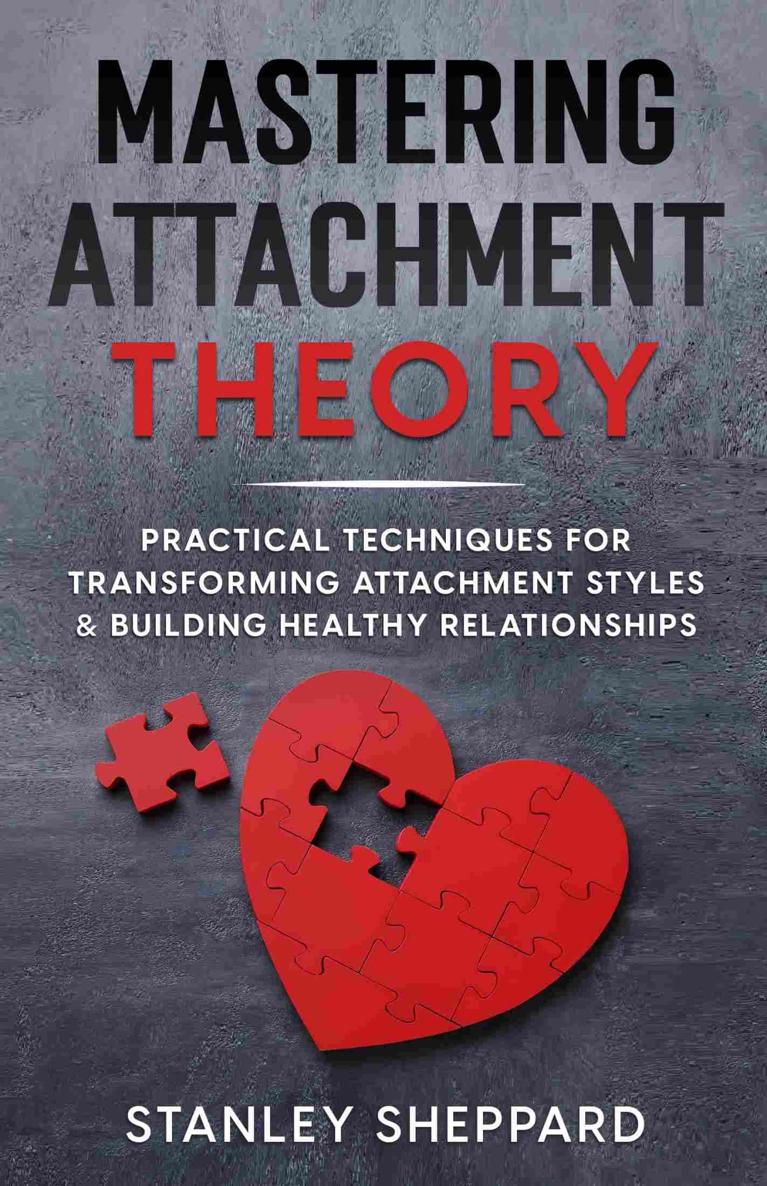 Mastering Attachment Theory: Practical Techniques for Transforming Attachment Styles & Building Healthy Relationships