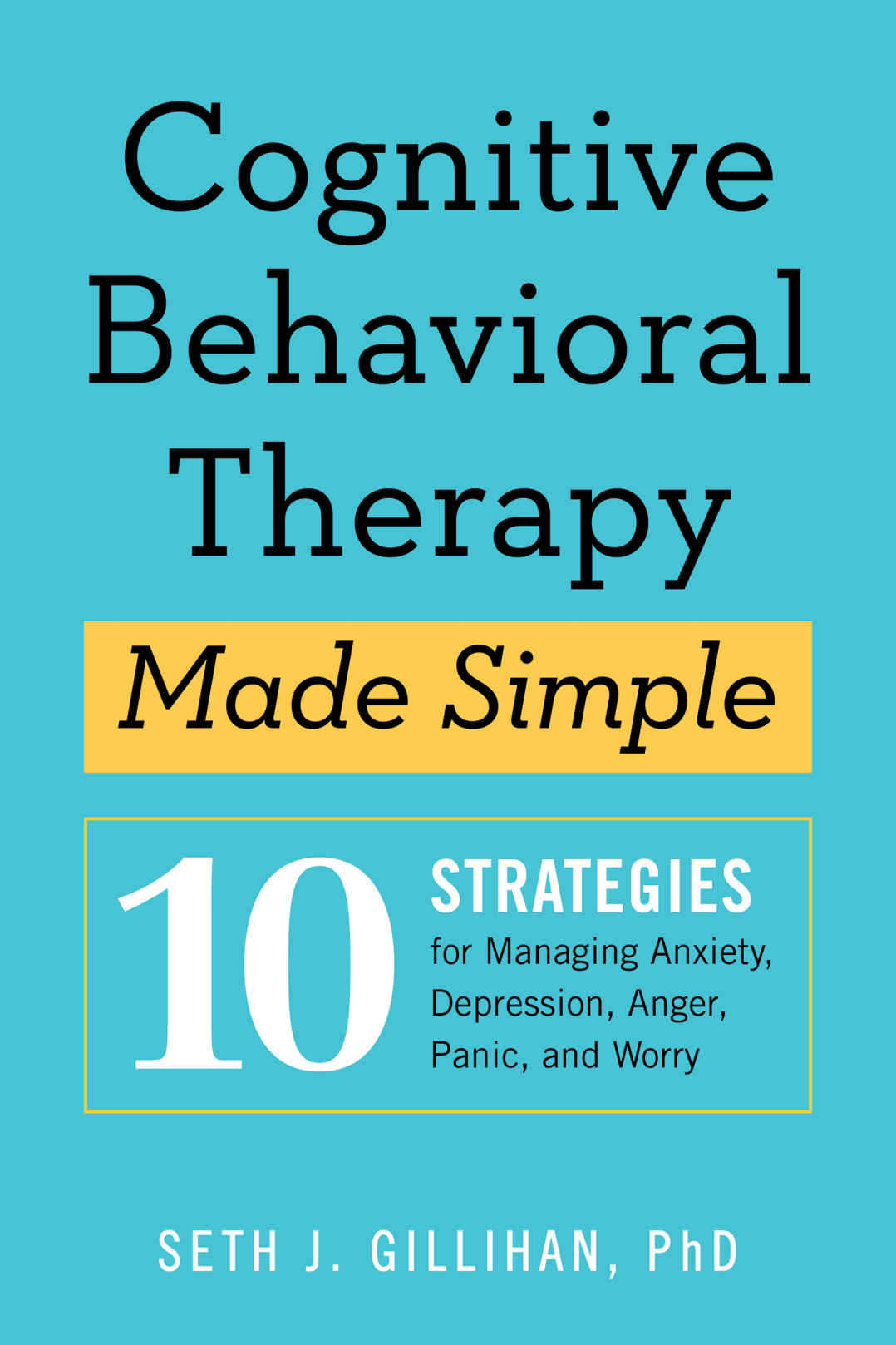 Cognitive Behavioral Therapy Made Simple: 10 Strategies for Managing Anxiety, Depression, Anger, Panic, and Worry