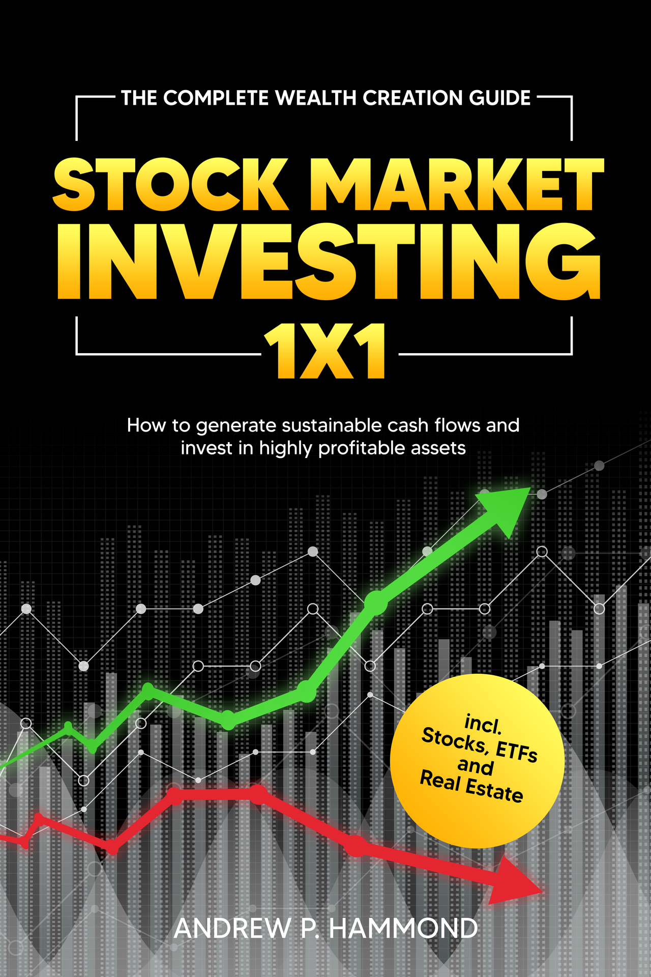 Stock Market Investing 1x1: The Complete Wealth Creation Guide - How to generate sustainable cash flows and invest in highly profitable assets incl. Stocks, ETFs and Real Estate