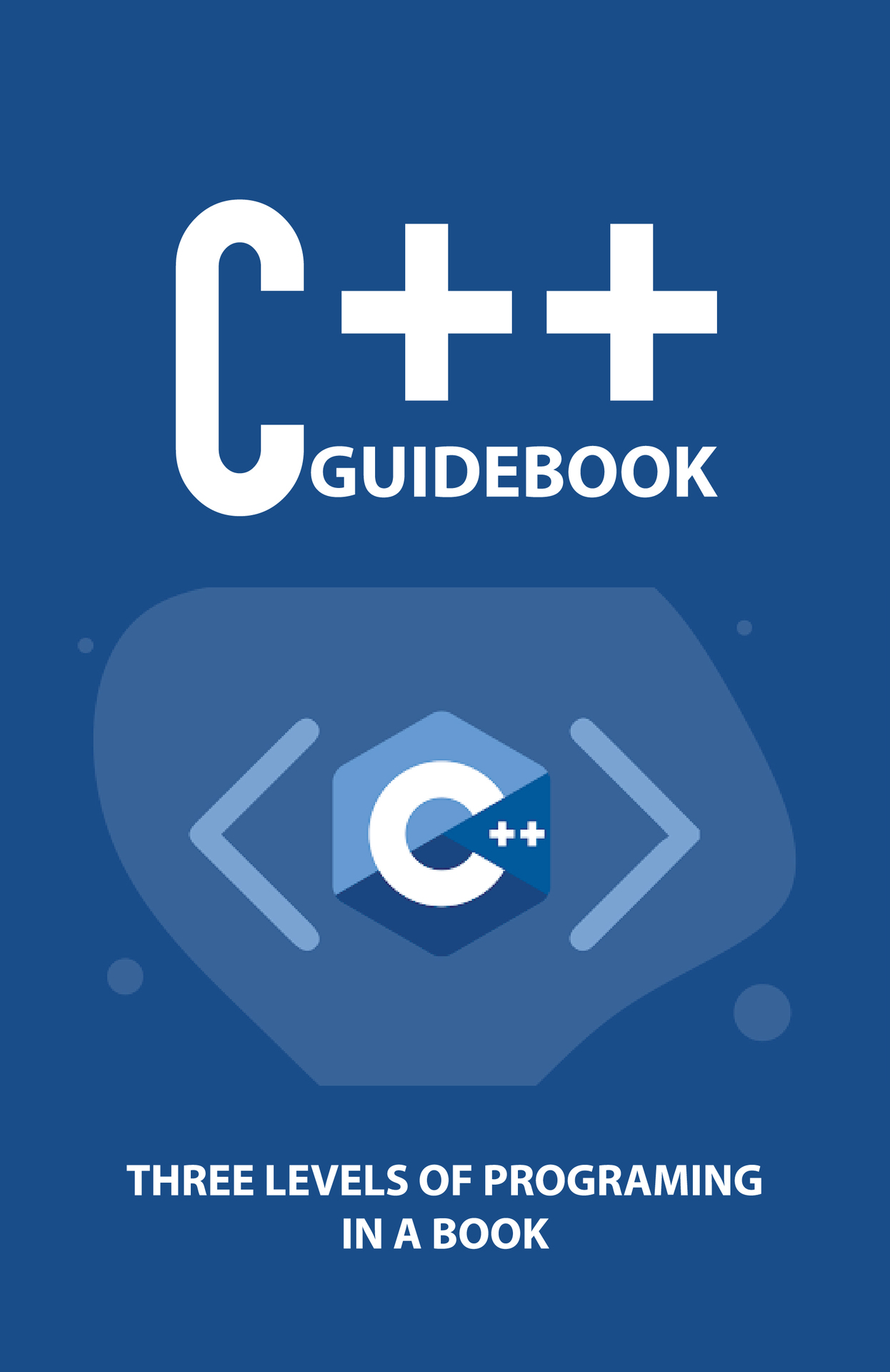 C++ Guidebook: Three Levels Of Programing In A Book: C++ Programming Examples