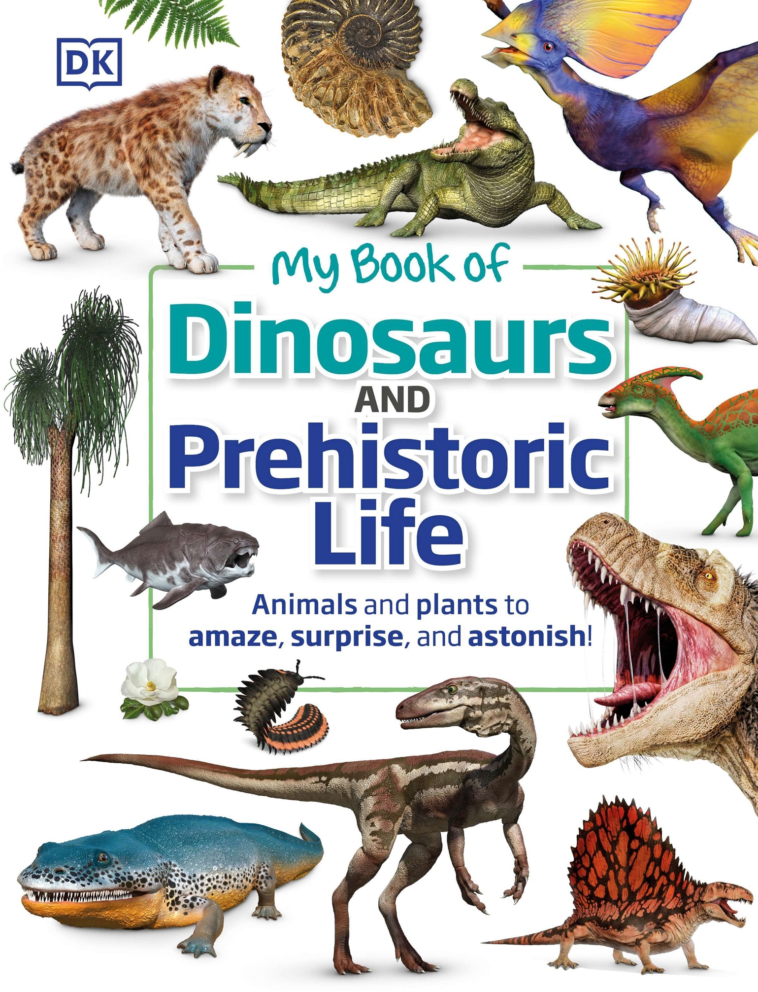 My Book of Dinosaurs and Prehistoric Life: Animals and plants to amaze, surprise, and astonish!