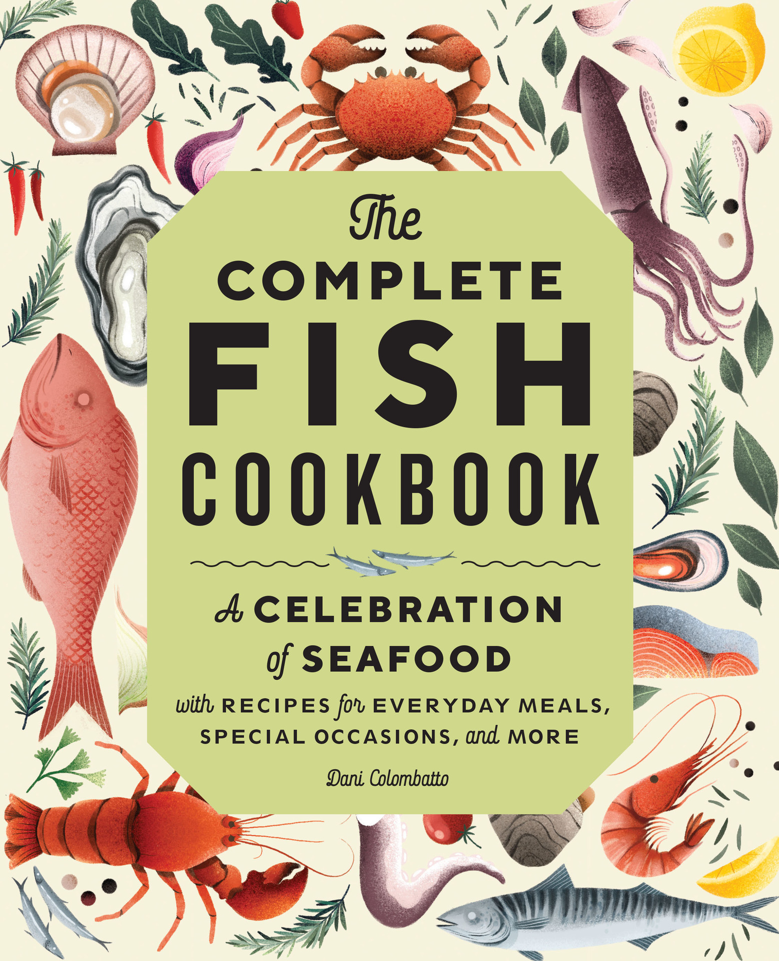 The Complete Fish Cookbook: Subtitle A Celebration of Seafood with Recipes for Everyday Meals, Special Occasions, and More