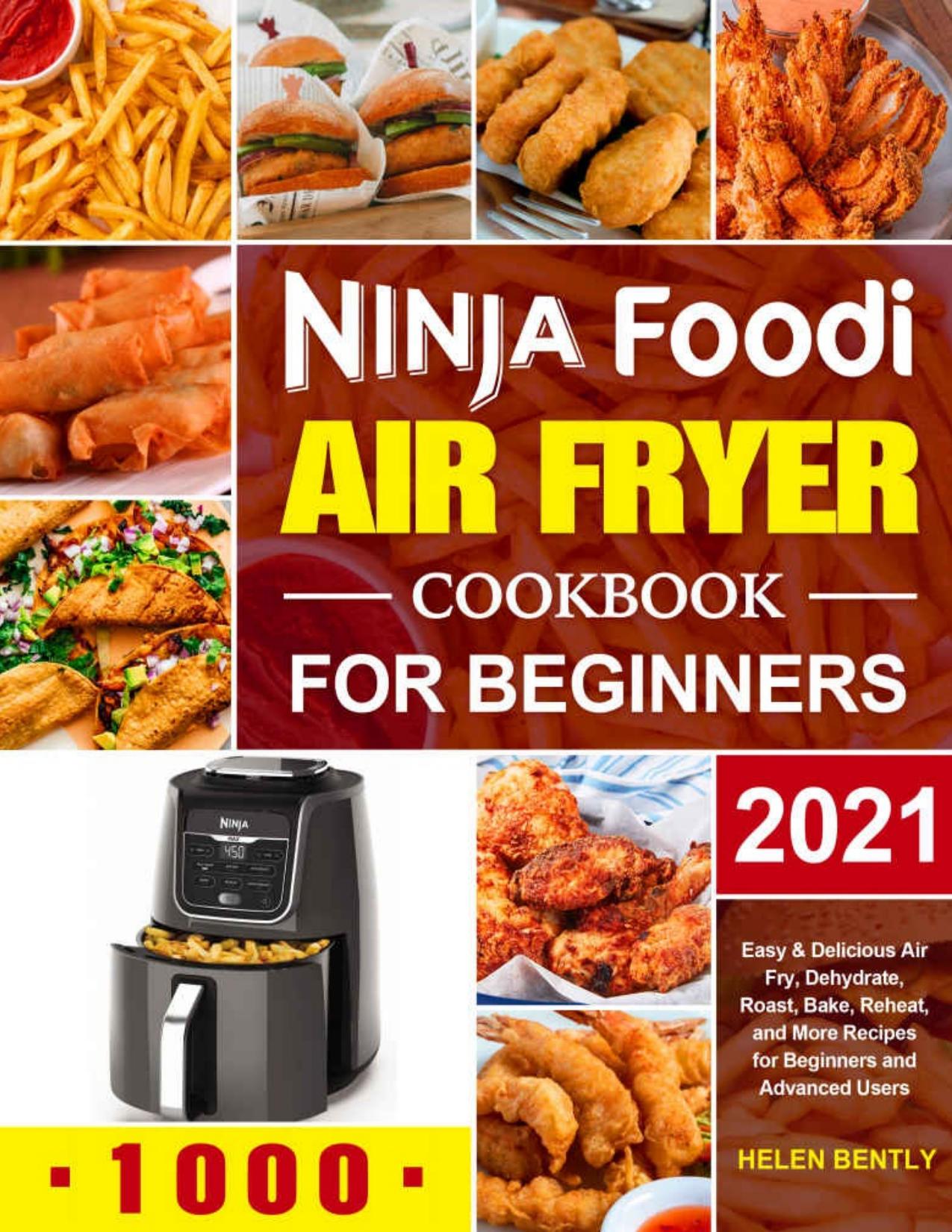 Ninja Foodi Air Fryer Cookbook for Beginners 2021: Easy & Delicious Air Fry, Dehydrate, Roast, Bake, Reheat, and More Recipes for Beginners and Advanced Users