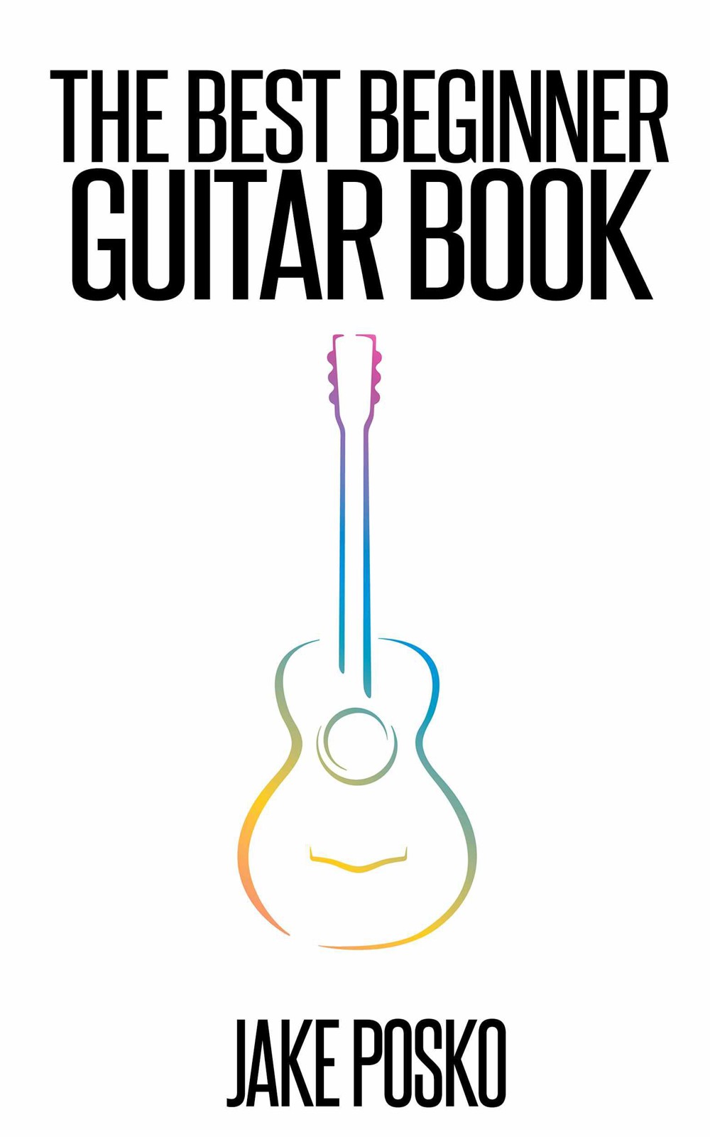 The Best Beginner Guitar Book: This Book Will Teach You To Play The Guitar