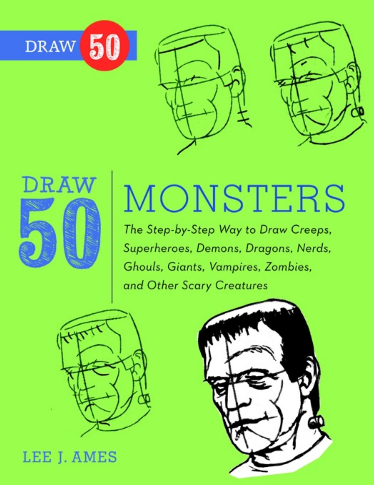 Draw 50 Monsters: The Step-by-Step Way to Draw Creeps, Superheroes, Demons, Dragons, Nerds, Ghouls, Giants, Vampires, Zombies, and Other Scary Creatures - PDFDrive.com