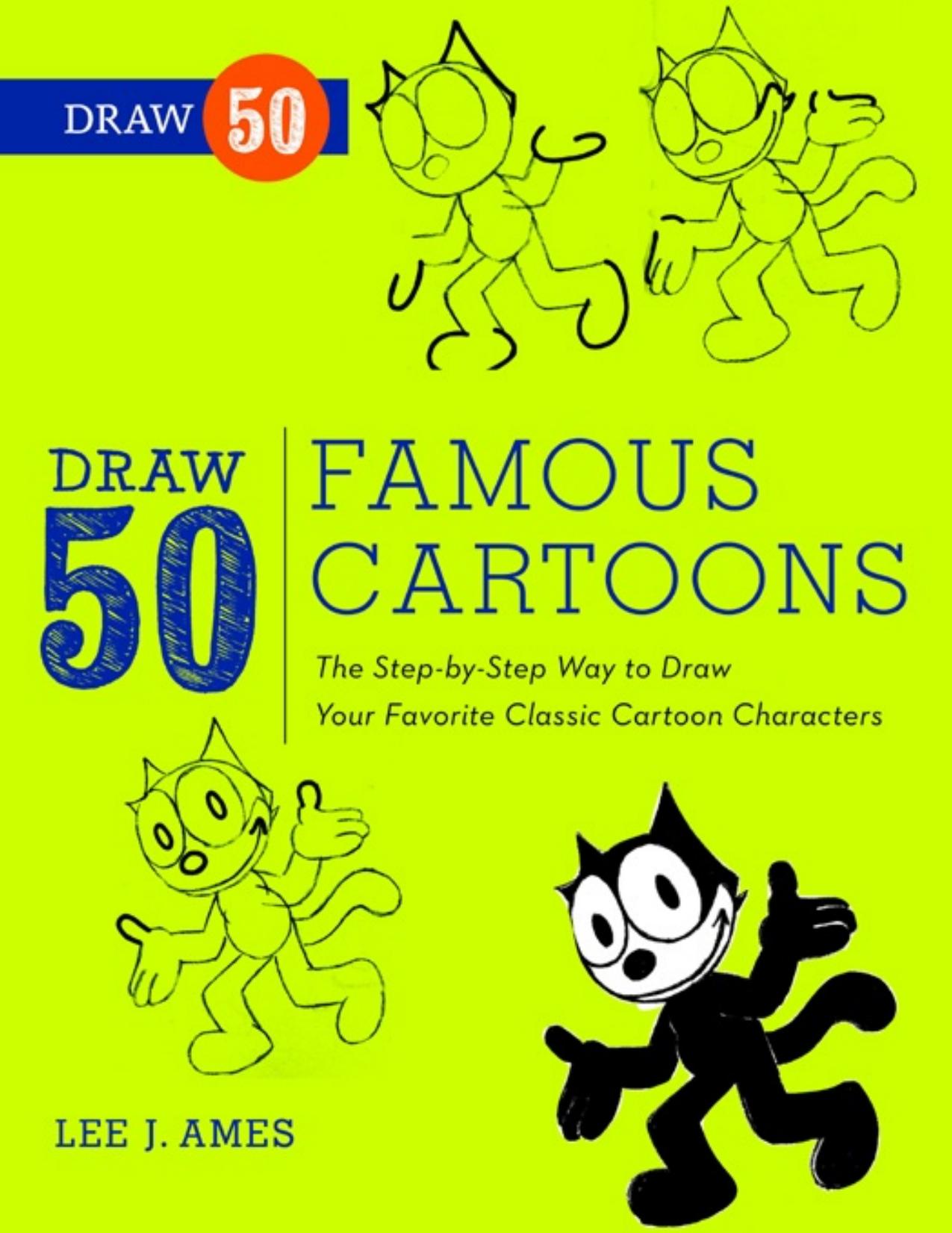 Draw 50 Famous Cartoons: The Step-by-Step Way to Draw Your Favorite Classic Cartoon Characters - PDFDrive.com