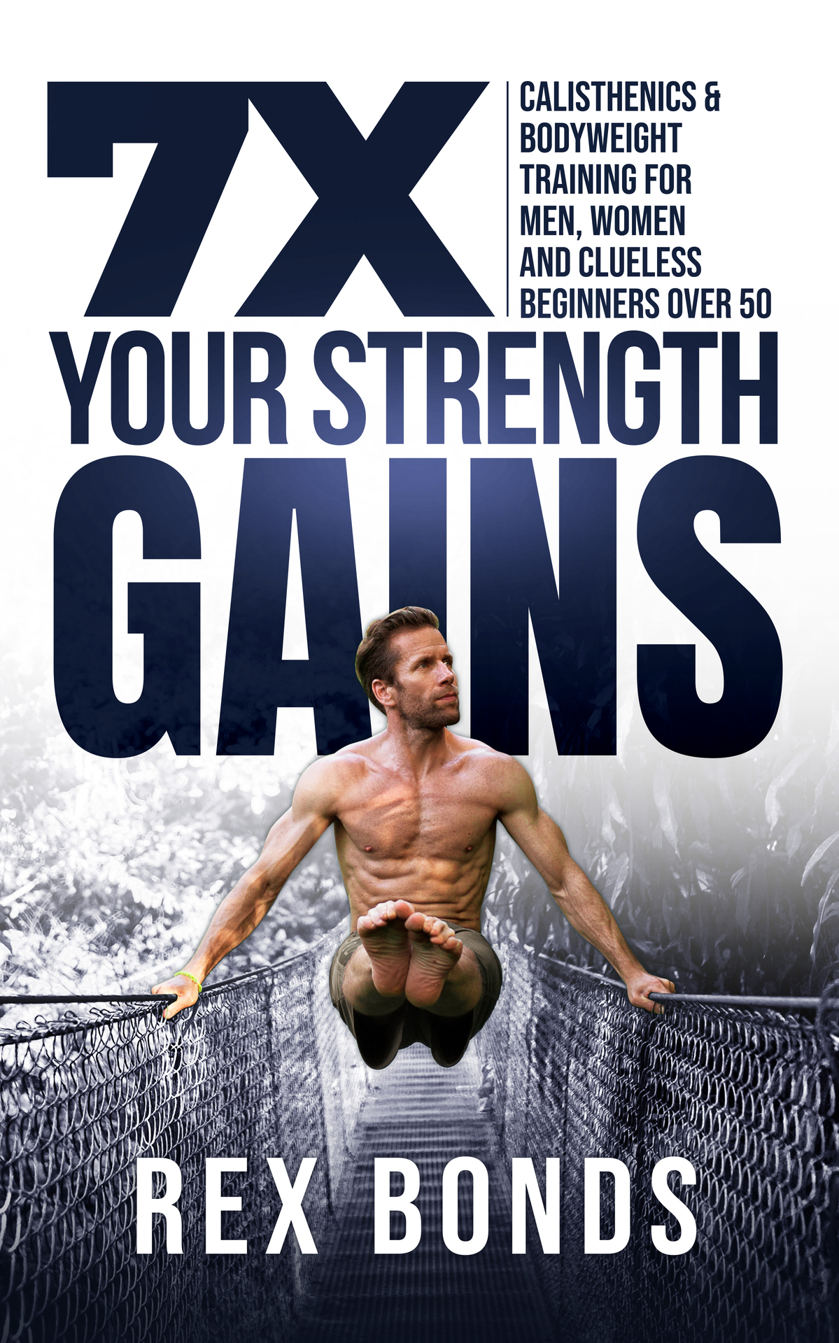 7X Your Strength Gains : Calisthenics & Bodyweight Training For Men, Women, And Clueless Beginners Over 50