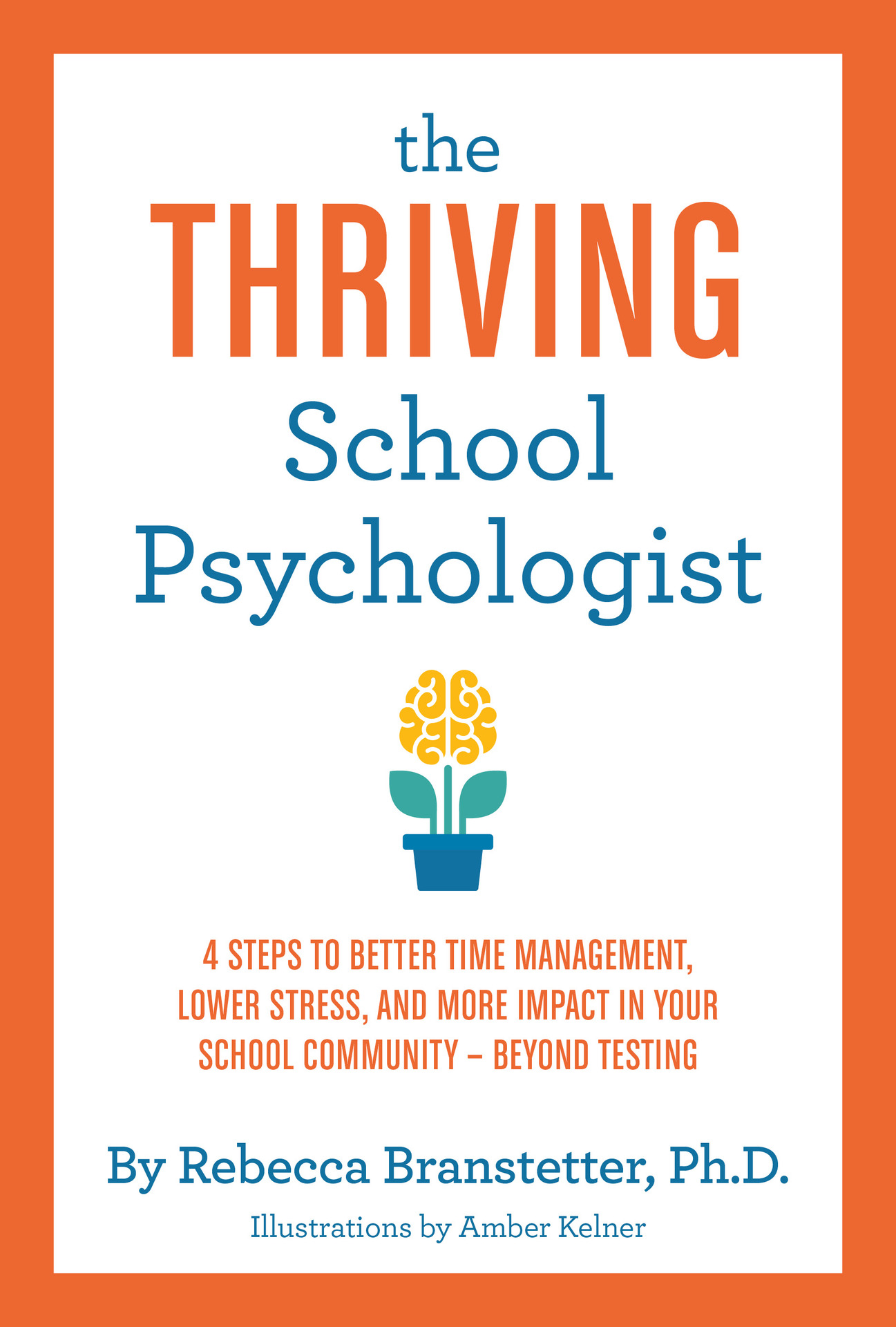 The Thriving School Psychologist: 4 Steps to Better Time Management, Lower Stress, and More Impact in Your School Community--Beyond Testing