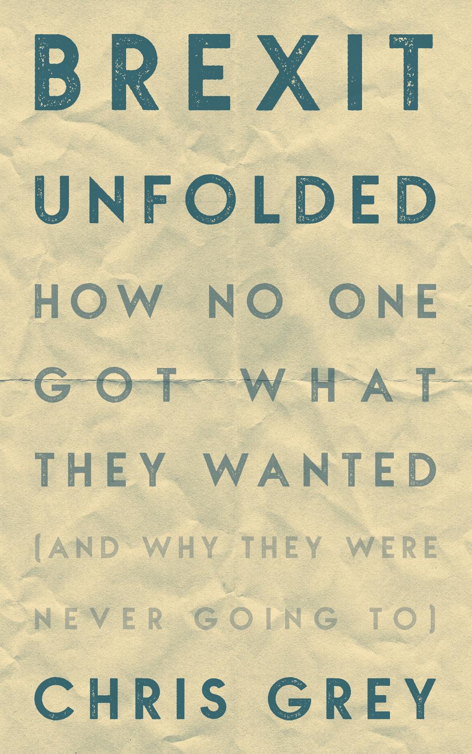 Brexit Unfolded : How No One Got What They Wantand Why They Were Never Going to (9781785906930)