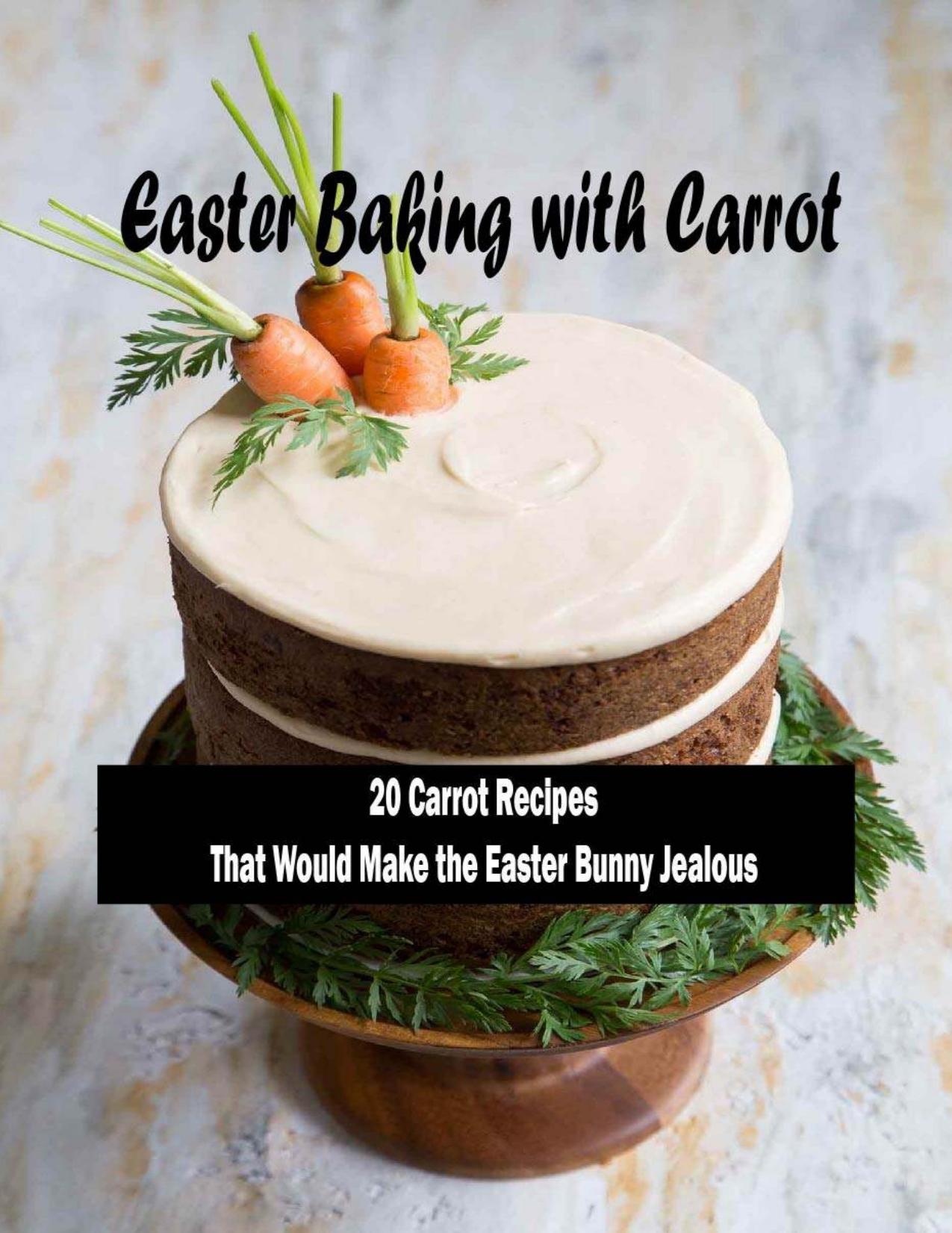 Easter Baking with Carrot: 20 Carrot RecipesThat Would Make the Easter Bunny Jealous: Lovely Carrot Baking Recipes For Easter Table