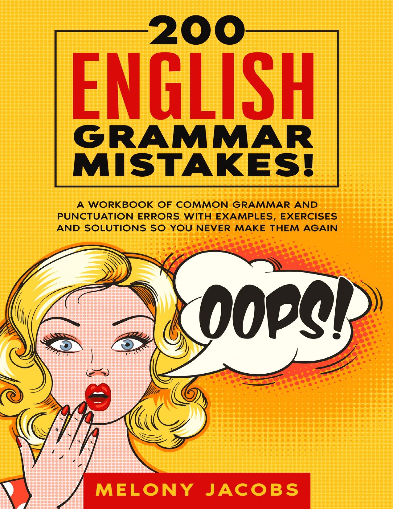 200 English Grammar Mistakes!: A Workbook of Common Grammar and Punctuation Errors with Examples, Exercises and Solutions So You Never Make Them Again