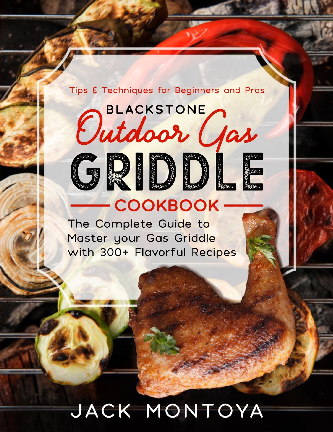 BLACK•STONE Outdoor Gas Griddle Cookbook : 300 Flavorful Recipes for Epic BBQs | Tips for Beginners and Pros