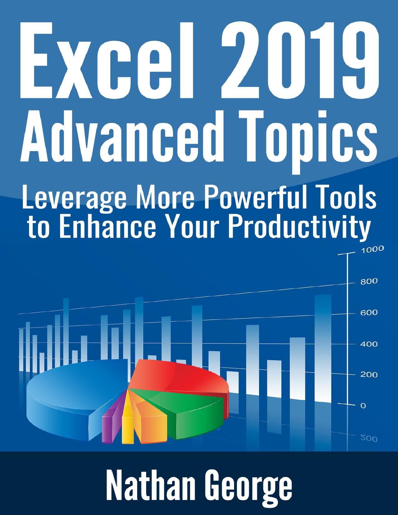 Excel 2019 Advanced Topics: Leverage More Powerful Tools to Enhance Your Productivity (Excel 2019 Mastery)