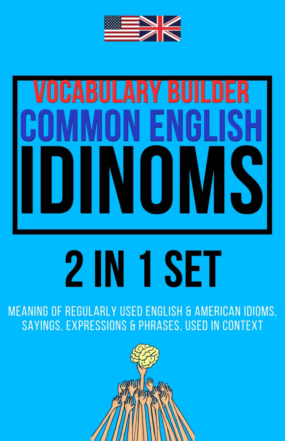 Vocabulary Builder Common English Idioms 2 in 1 Set: Popular Sayings, Expressions & Phrases Explained & Used in Context For Effective Communication