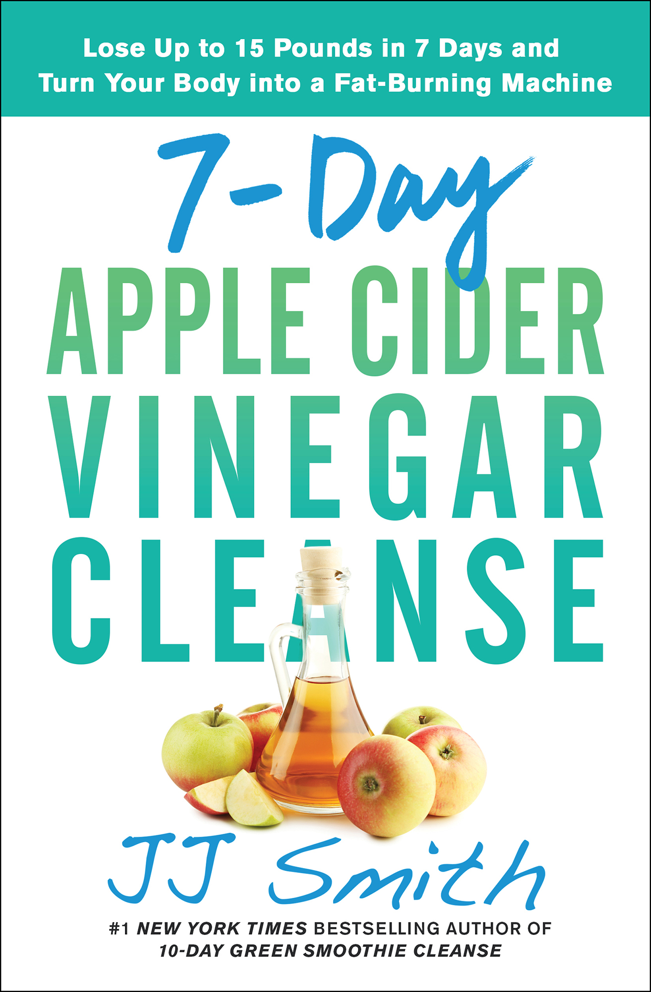 7-Day Apple Cider Vinegar Cleanse: Lose Up to 15 Pounds in 7 Days and Turn Your Body into a Fat-Burning Machine