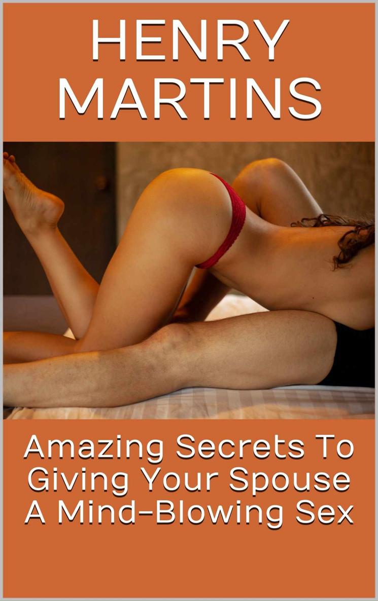 Amazing Secrets To Giving Your Spouse A Mind-Blowing Sex