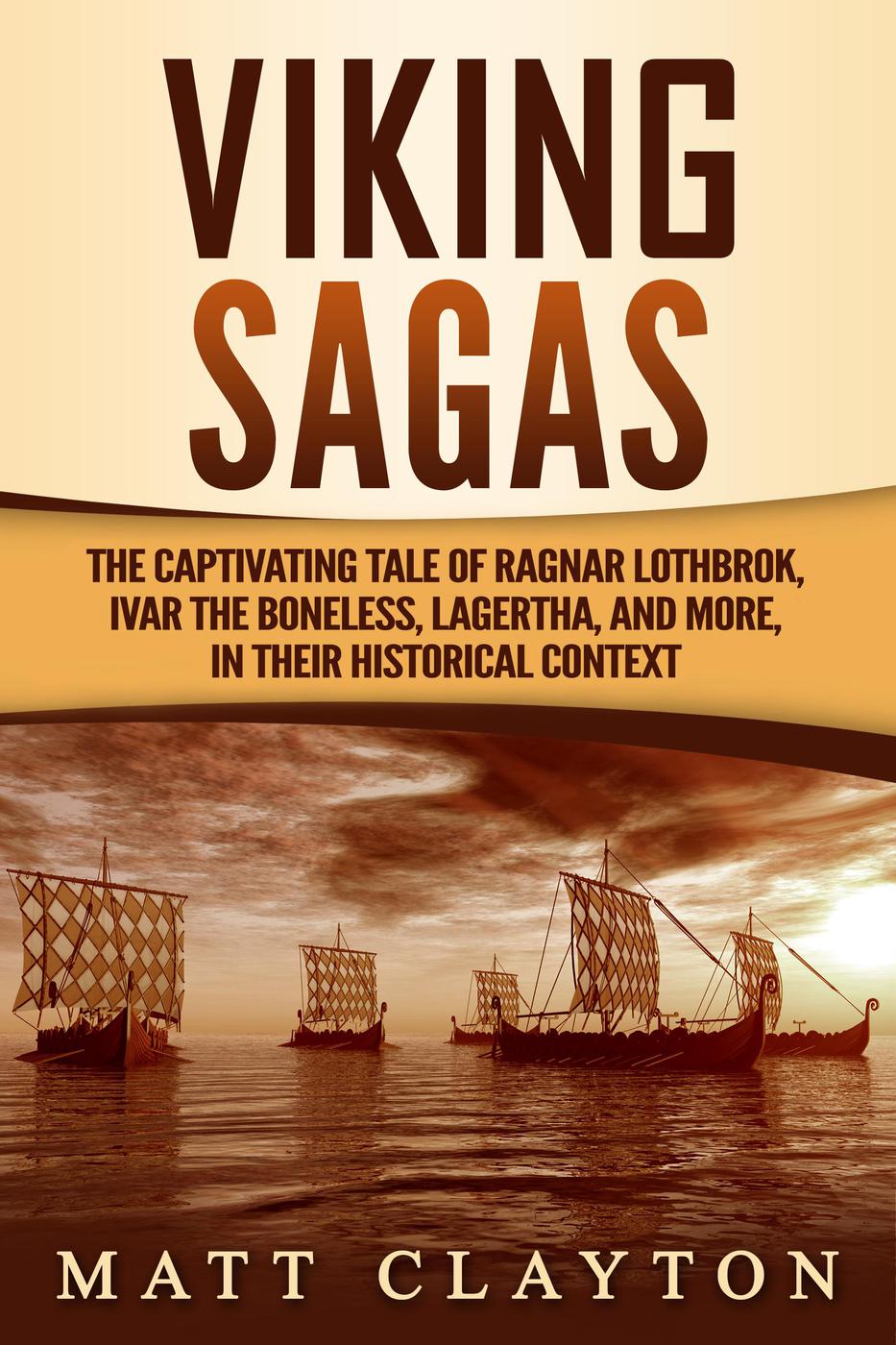 Viking Sagas: The Captivating Tale of Ragnar Lothbrok, Ivar the Boneless, Lagertha, and More, in Their Historical Context