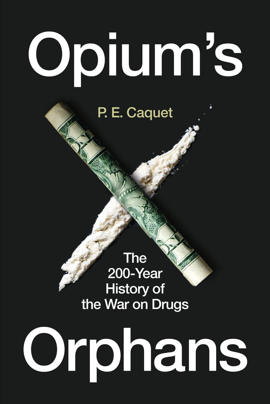 Opium’s Orphans: The 200-Year History of the War on Drugs