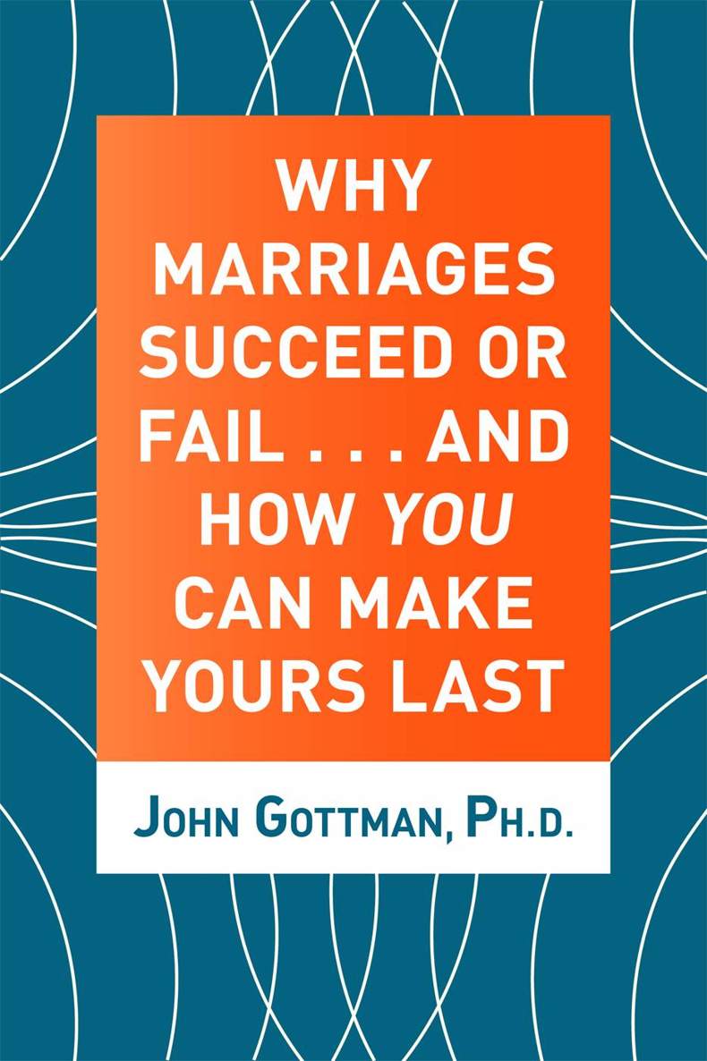 Why Marriages Succeed or Fail: And How You Can Make Yours Last