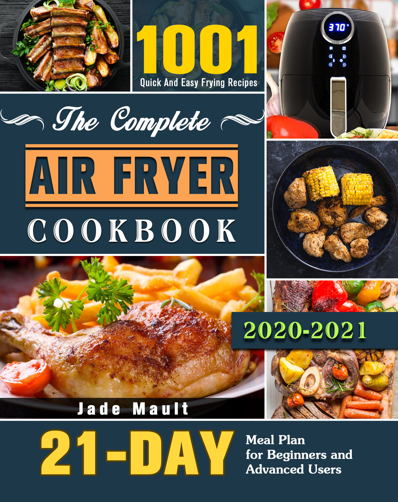 The Complete Air Fryer Cookbook 2020-2021: 1001 Quick And Easy Frying Recipes with 21-Day Meal Plan for Beginners and Advanced Users