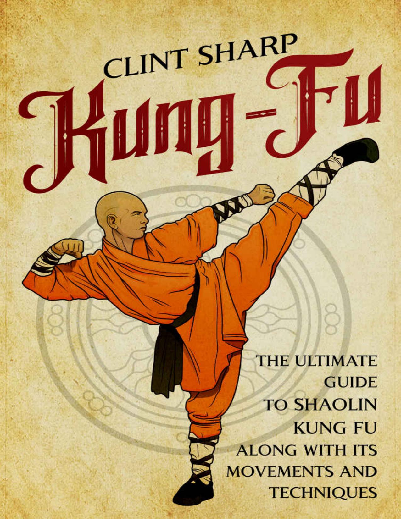 Kung-Fu: The Ultimate Guide to Shaolin Kung Fu Along with Its Movements and Techniques