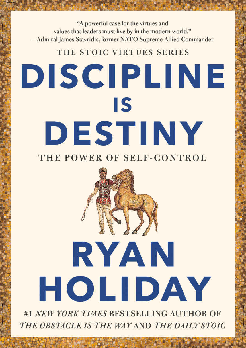 Discipline Is Destiny (The Stoic Virtues Series)