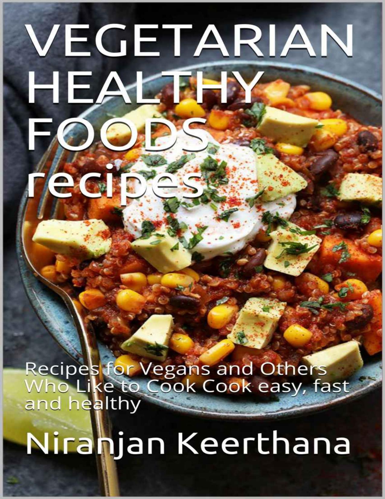 VEGETARIAN HEALTHY FOODS recipes: Recipes for Vegans and Others Who Like to Cook Cook easy, fast and healthy