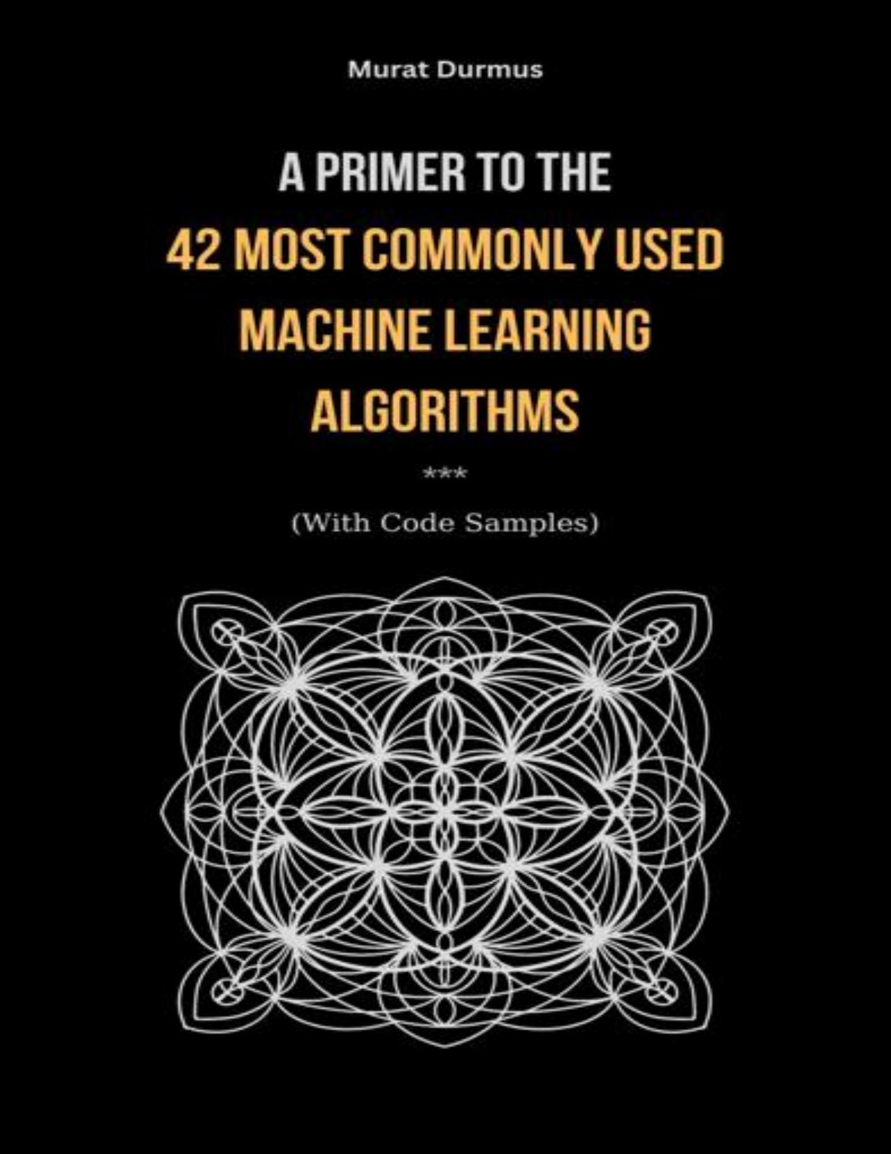 Durmus M. A Primer to the 42 Most commonly used Machine Learning Algorithms 2023