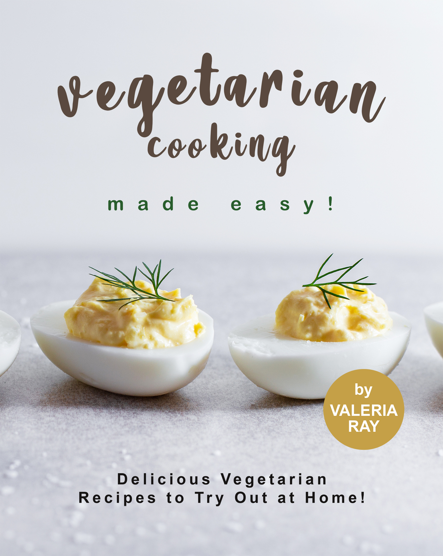 Vegetarian Cooking Made Easy!: Delicious Vegetarian Recipes to Try Out at Home!