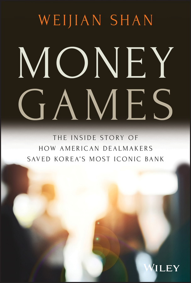 Money Games: The Inside Story of How American Dealmakers Saved Korea’s Most Iconic Bank