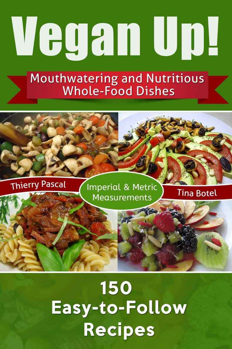 Vegan Up!: Mouthwatering and Nutritious Whole-Food Dishes - 150 Easy-to-Follow Recipes