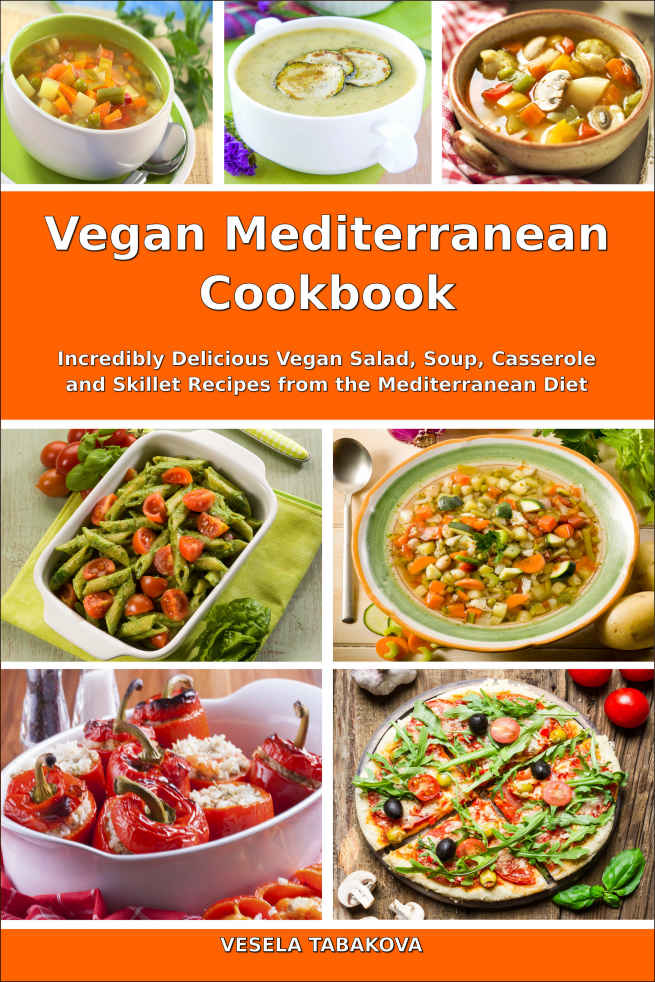 Vegan Mediterranean Cookbook: Incredibly Delicious Vegan Salad, Soup, Casserole and Skillet Recipes from the Mediterranean Diet (Everyday Vegan Recipes and Clean Eating Meals Book 1)