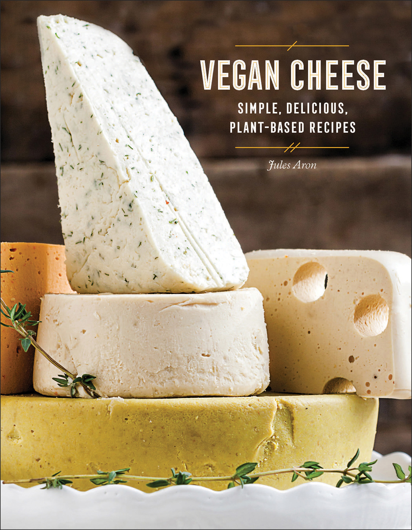 Vegan Cheese: Simple, Delicious, Plant-Based Recipes