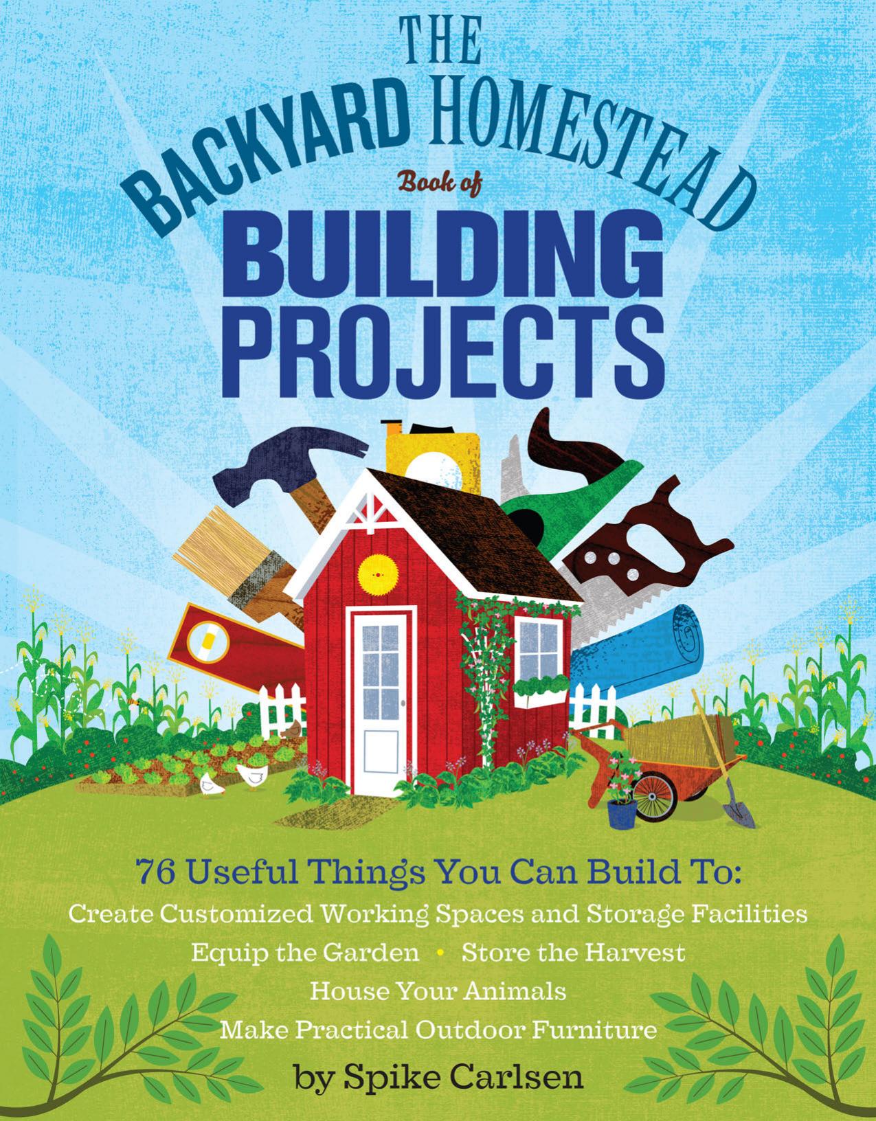 The Backyard Homestead Book of Building Projects