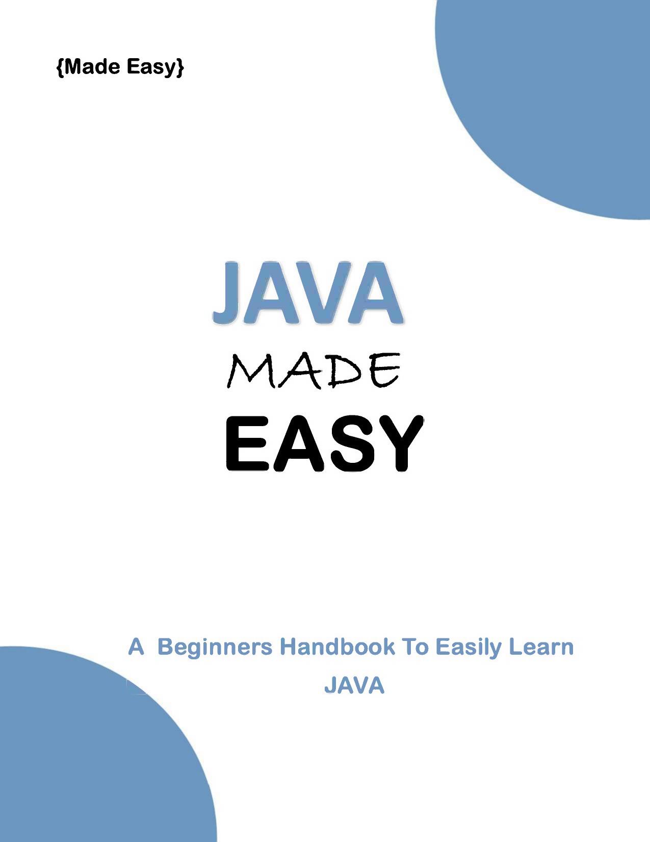 JAVA MADE EASY: A beginner's Handbook to easily Learn JAVA