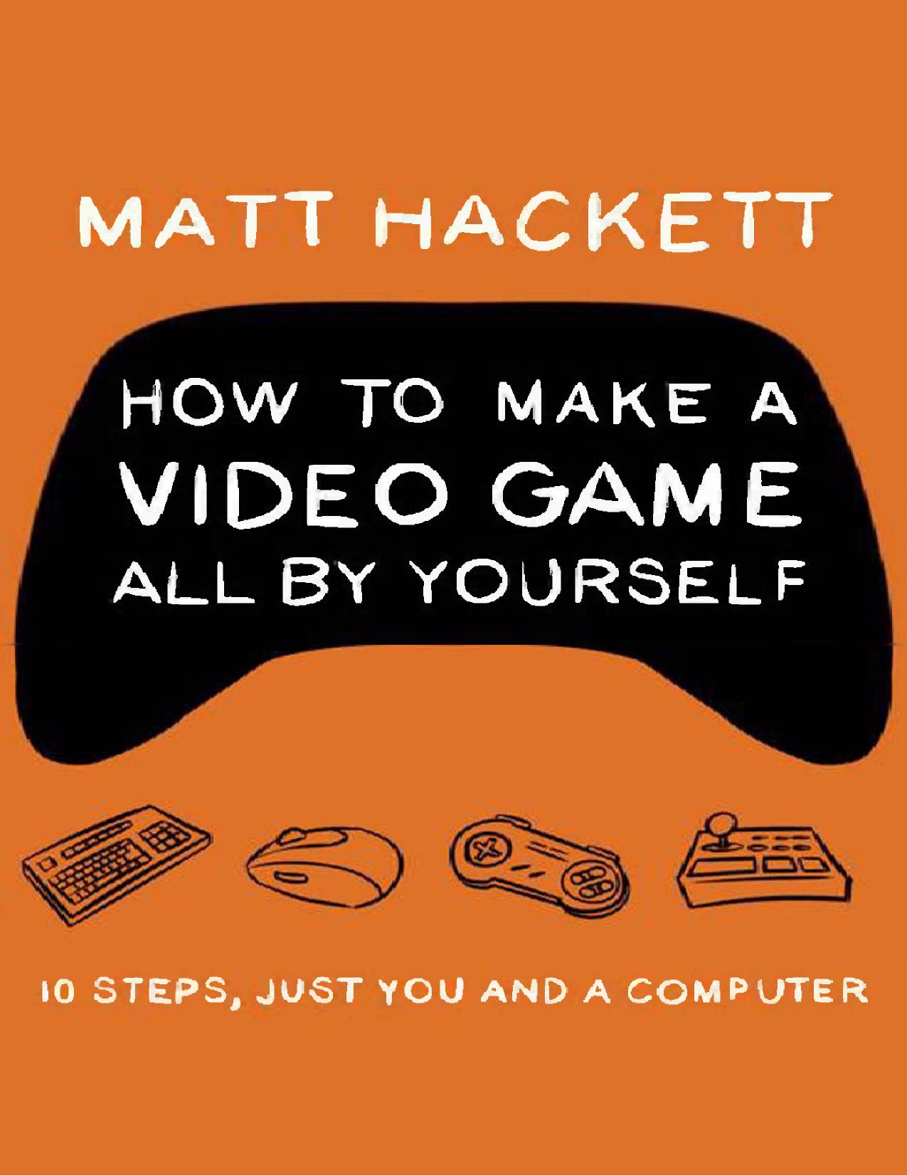 How to Make a Video Game All By Yourself: 10 steps, just you and a computer