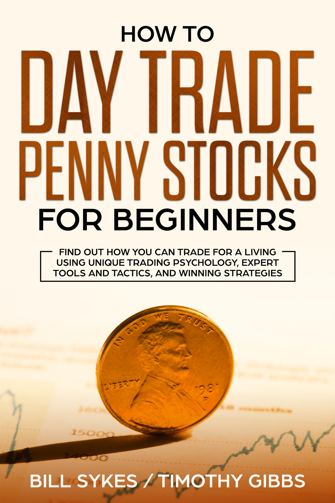 How to Day Trade Penny Stocks for Beginners: Find Out How You Can Trade For a Living Using Unique Trading Psychology, Expert Tools and Tactics, and Winning Strategies