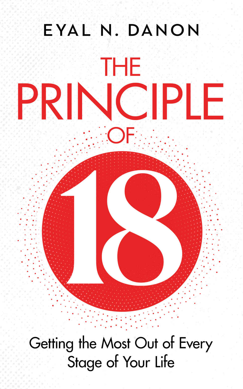 The Principle of 18: Getting the Most Out of Every Stage of Your Life