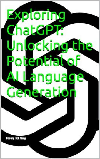 Wing C. Exploring ChatGPT. Unlocking the Potential of AI Language Generation 2023