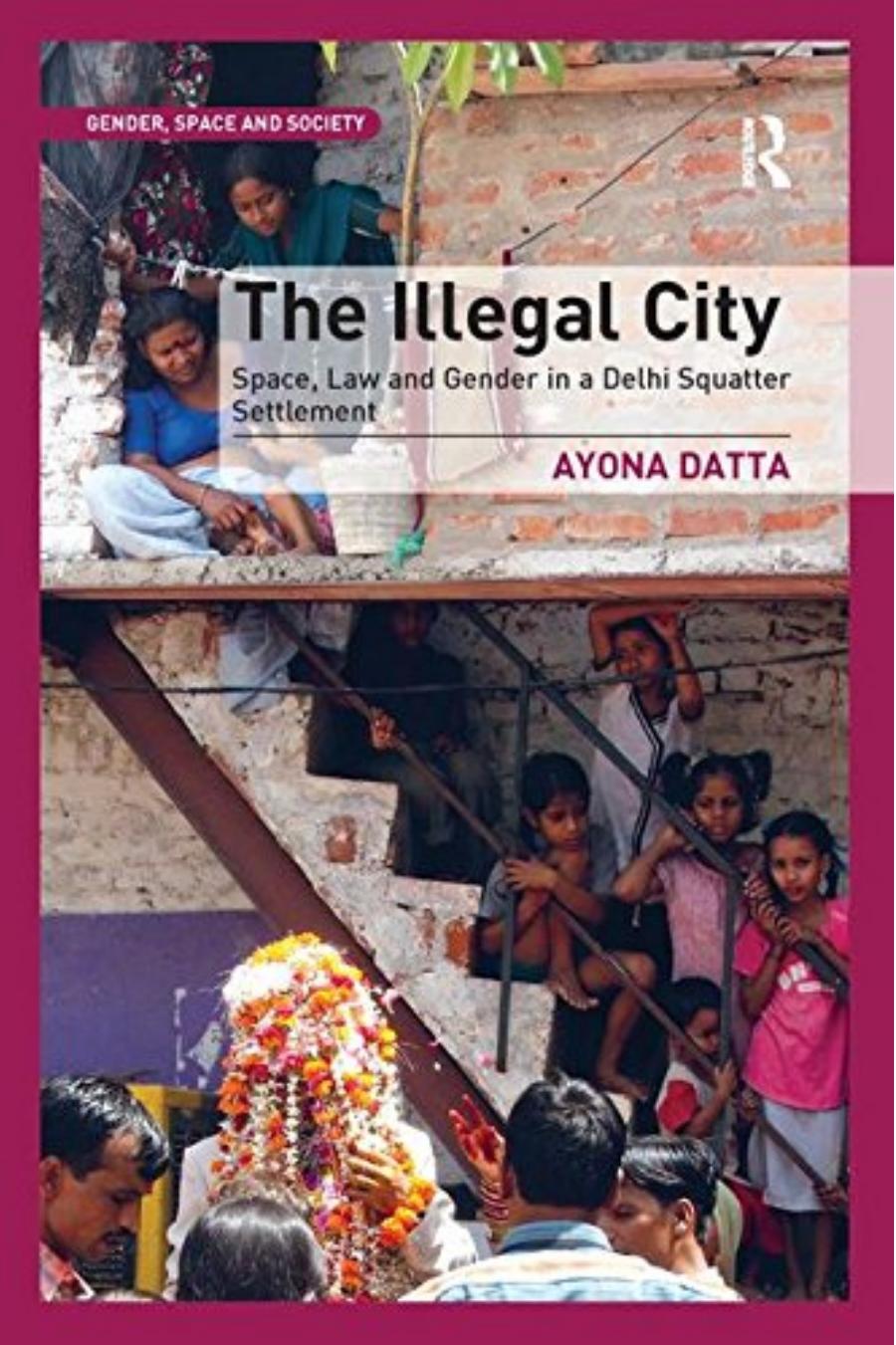 The Illegal City: Space, Law and Gender in a Delhi Squatter Settlement