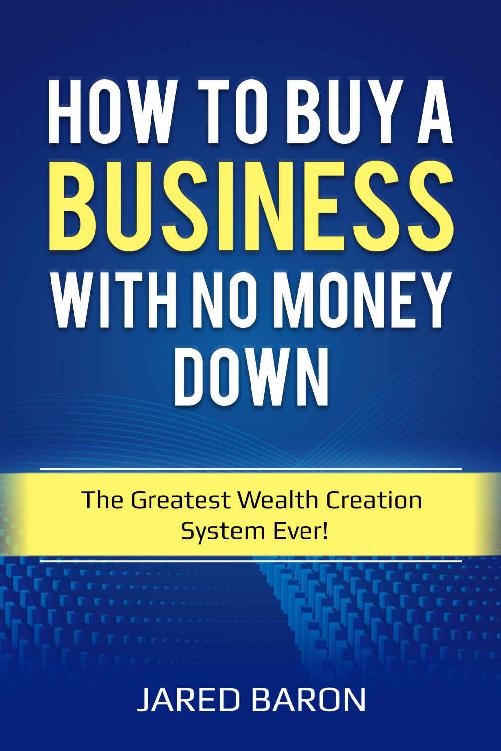 How To Buy A Business With No Money Down: The Greatest Wealth Creation System Ever!