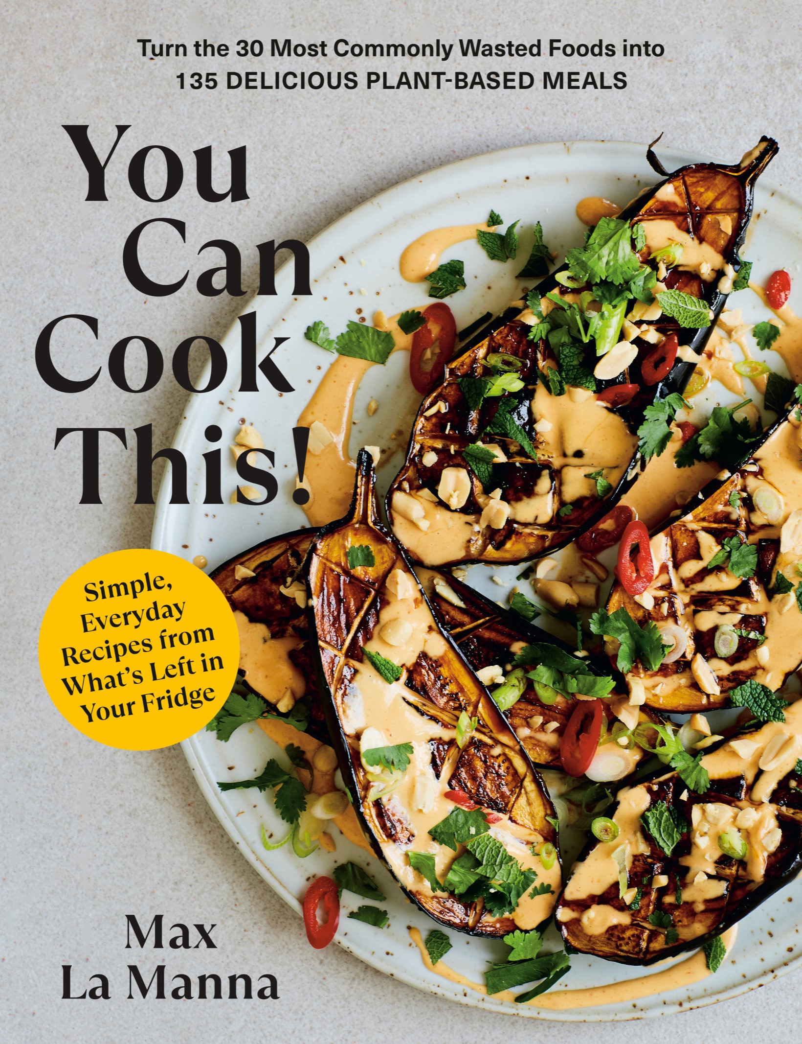 You Can Cook This!: Turn the 30 Most Commonly Wasted Foods into 135 Delicious Plant-Based Meals: A Cookbook